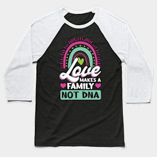 Love Makes A Family Not DNA - Adoption Day Baseball T-Shirt